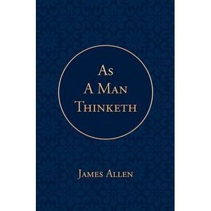 As a Man Thinketh -- James Allen